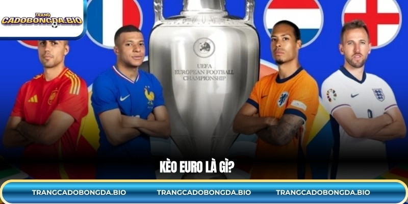Kèo Euro là gì?