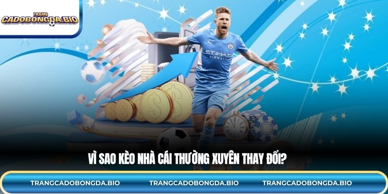 Vì sao kèo nhà cái thường xuyên thay đổi?