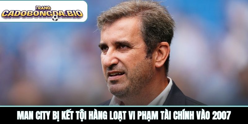 Man City bị kết tội hàng loạt vi phạm tài chính vào 2007